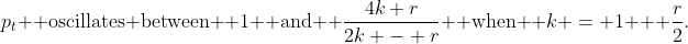p_t \text{ oscillates between } 1 \text{ and } \frac{4k+r}{2k - r} \text{ when } k = 1 + \frac{r}{2}.