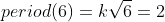 period(6)=k\sqrt{6}=2