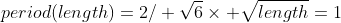 period(length)=2/ \sqrt{6}\times \sqrt{length}=1