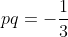 pq=-\frac{1}{3}