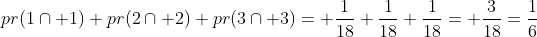 pr(1\cap 1)+pr(2\cap 2)+pr(3\cap 3)= \frac{1}{18}+\frac{1}{18}+\frac{1}{18}= \frac{3}{18}=\frac{1}{6}
