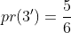 pr(3')=\frac{5}{6}