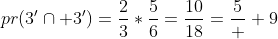 pr(3'\cap 3')=\frac{2}{3}*\frac{5}{6}=\frac{10}{18}=\frac{5}  {9}