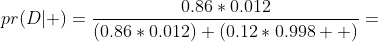 pr(D|+)=\frac{0.86*0.012}{(0.86*0.012)+(0.12*0.998  )}=
