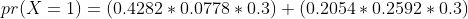 pr(X=1)=(0.4282*0.0778*0.3)+(0.2054*0.2592*0.3)