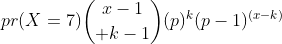 pr(X=7){x-1\choose k-1}(p)^{k}(p-1)^{(x-k)}