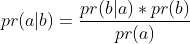 pr(a|b)=\frac{pr(b|a)*pr(b)}{pr(a)}
