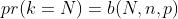 pr(k=N)=b(N,n,p)