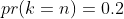 pr(k=n)=0.2