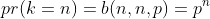 pr(k=n)=b(n,n,p)=p^n