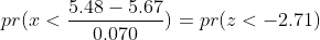 pr(x<\frac{5.48-5.67}{0.070})=pr(z<-2.71)