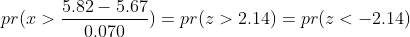 pr(x>\frac{5.82-5.67}{0.070})=pr(z>2.14)=pr(z<-2.14)