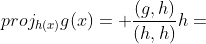 proj_{h(x)}g(x)= \frac{(g,h)}{(h,h)}h=