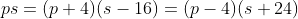 ps=(p+4)(s-16)=(p-4)(s+24)