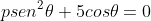 psen^2\theta+5cos\theta=0