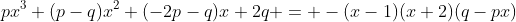 px^3+(p-q)x^2+(-2p-q)x+2q = -(x-1)(x+2)(q-px)
