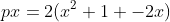 px=2(x^2+1 -2x)