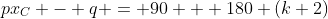 px_C - q = 90 + 180 (k+2)
