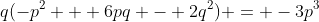 q(-p^2 + 6pq - 2q^2) = -3p^3