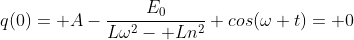 q(0)= A-\frac{E_0}{L\omega^2- Ln^2} cos(\omega t)= 0