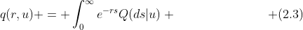 q(r,u) = \int_0^{\infty}e^{-rs}Q(ds|u) \hspace{30mm} (2.3)