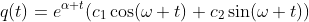 q(t)=e^{\alpha t}(c_{1}\cos(\omega t)+c_{2}\sin(\omega t))