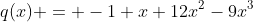 q(x) = -1+x+12x^2-9x^3