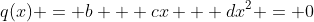 q(x) = b + cx + dx^2 = 0