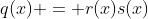 q(x) = r(x)s(x)