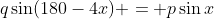 q\sin(180-4x) = p\sin{x}