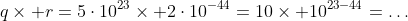 q\times r=5\cdot10^{23}\times 2\cdot10^{-44}=10\times 10^{23-44}=\dots