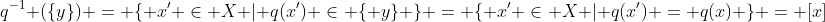q^{-1} (\{y\}) = \{ x' \in X | q(x') \in \{ y\} \} = \{ x' \in X | q(x') = q(x) \} = [x]