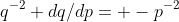 q^{-2} dq/dp= -p^{-2}