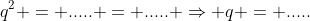 q^2 = ..... = ..... \Rightarrow q = .....