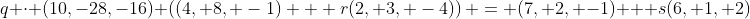 q \cdot (10,-28,-16)+\left((4, 8, -1) + r(2, 3, -4)\right) = (7, 2, -1) + s(6, 1, 2)