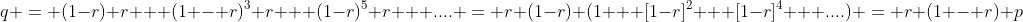 q = (1-r) r + (1 - r)^3 r + (1-r)^5 r + .... = r (1-r) (1 + [1-r]^2 + [1-r]^4 + ....) = r (1 - r) p
