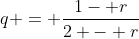 q = \frac{1- r}{2 - r}