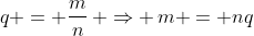 q = \frac{m}{n}\, \Rightarrow \,m = nq