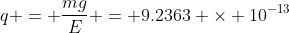 q = \frac{mg}{E} = 9.2363 \times 10^{-13}~C