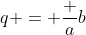 q = \frac ab