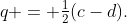 q = \tfrac12(c-d).
