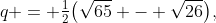 q = \tfrac12\bigl(\sqrt{65} - \sqrt{26}\bigr),