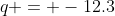 q = -12.3