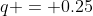 q = 0.25