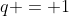 q = 1