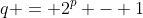 q = 2^p - 1
