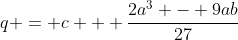 q = c + \frac{2a^3 - 9ab}{27}