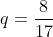 q=\frac{8}{17}