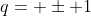 q= \pm 1