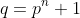 q=p^n+1